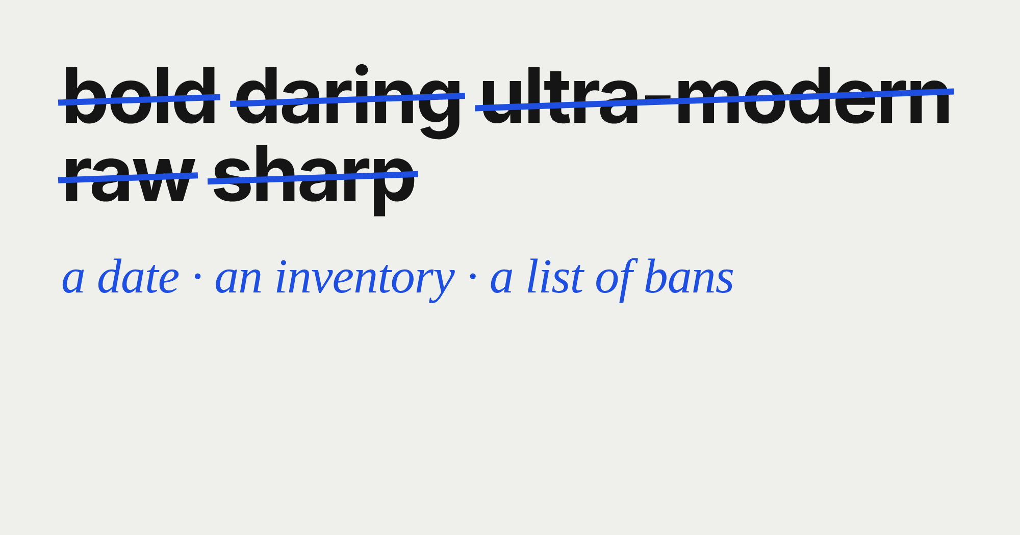 Brief adjectives struck through: bold, daring, ultra-modern, raw, sharp; below: a date, an inventory, a list of bans